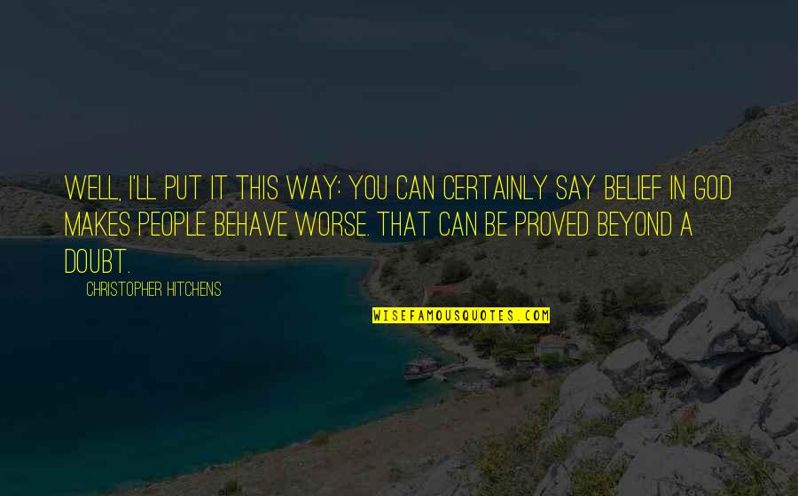 Well Behave Quotes By Christopher Hitchens: Well, I'll put it this way: you can