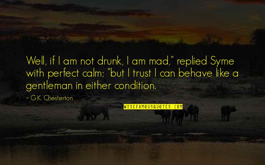 Well Behave Quotes By G.K. Chesterton: Well, if I am not drunk, I am Well Behave Quotes By G.K. Chesterton: Well, if I am not drunk, I am