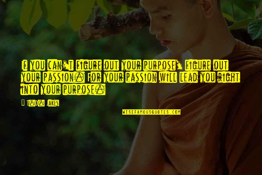 Well Behaved Dogs Quotes By T.D. Jakes: If you can't figure out your purpose, figure Well Behaved Dogs Quotes By T.D. Jakes: If you can't figure out your purpose, figure
