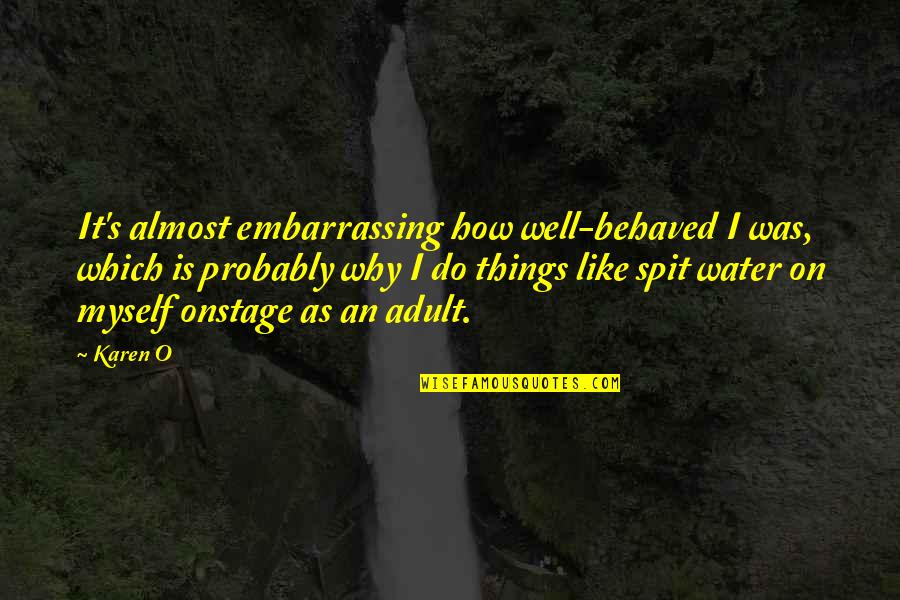Well Behaved Or Well Behaved Quotes By Karen O: It's almost embarrassing how well-behaved I was, which