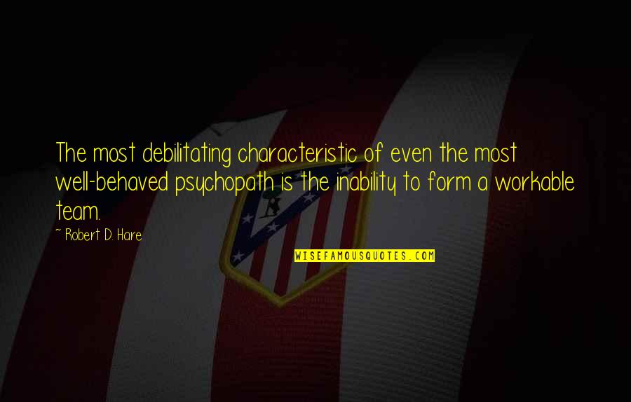 Well Behaved Or Well Behaved Quotes By Robert D. Hare: The most debilitating characteristic of even the most