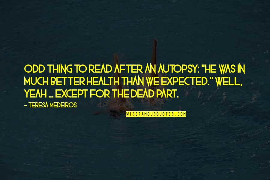 Well Better Health Quotes By Teresa Medeiros: Odd Thing to Read After an Autopsy: "He