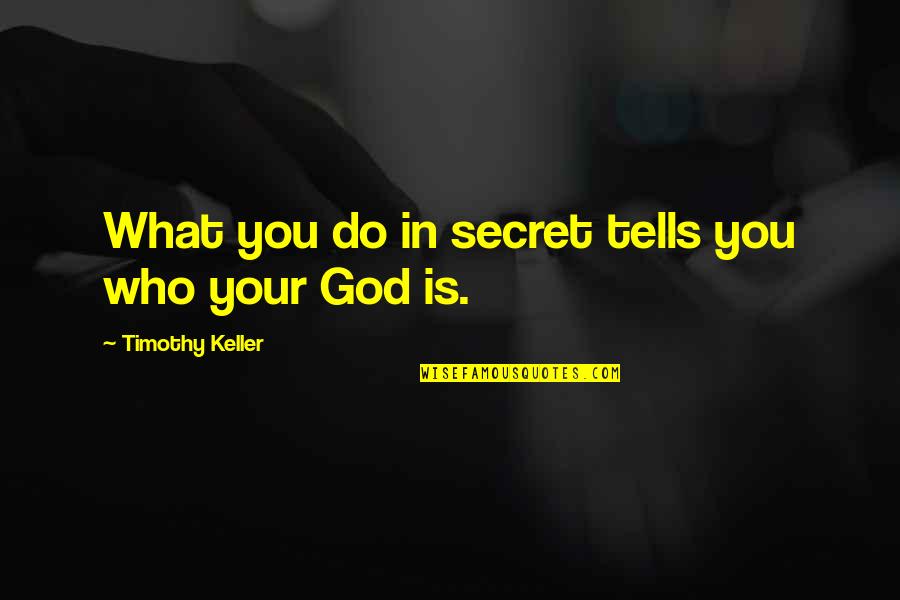 Well Better Health Quotes By Timothy Keller: What you do in secret tells you who