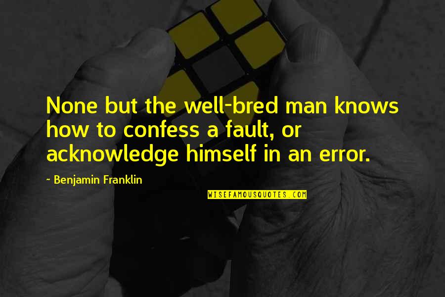 Well Bred Quotes By Benjamin Franklin: None but the well-bred man knows how to