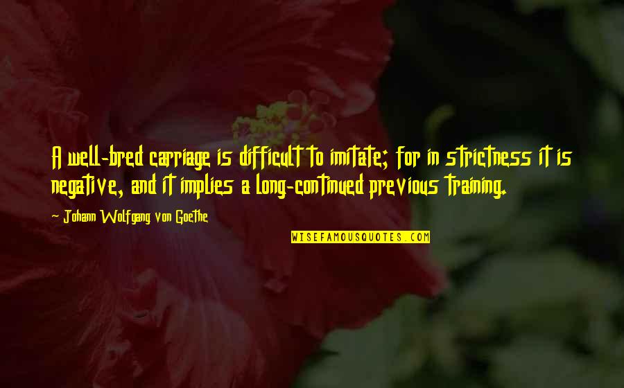 Well Bred Quotes By Johann Wolfgang Von Goethe: A well-bred carriage is difficult to imitate; for