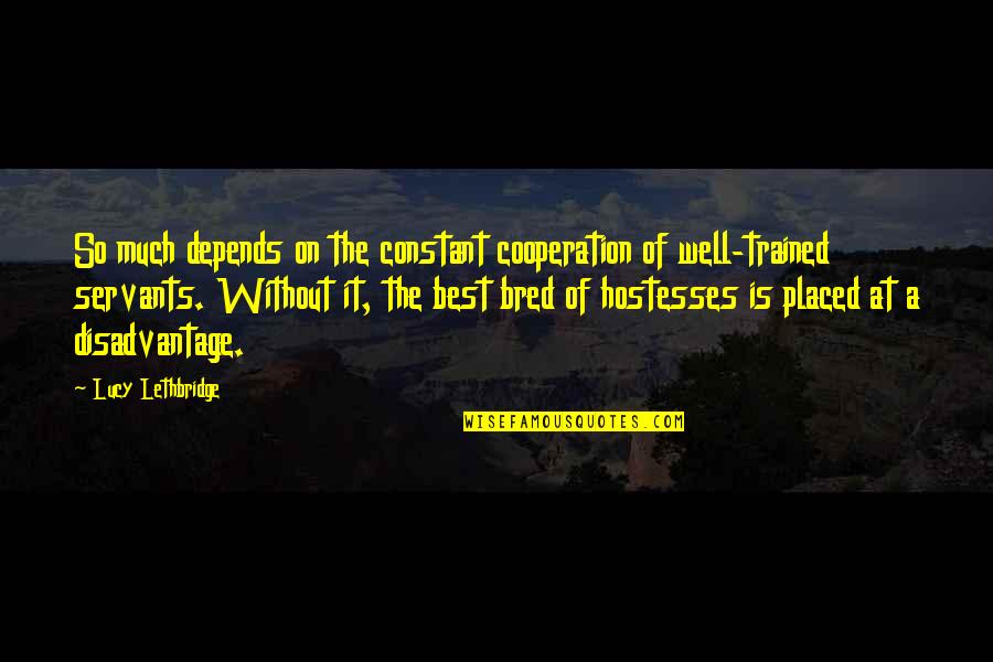 Well Bred Quotes By Lucy Lethbridge: So much depends on the constant cooperation of