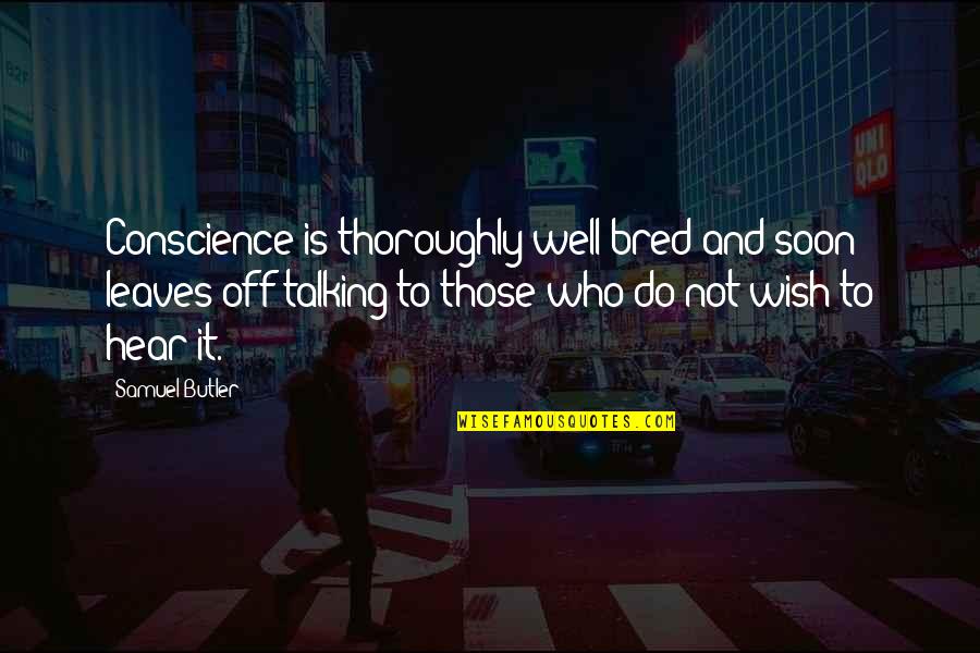 Well Bred Quotes By Samuel Butler: Conscience is thoroughly well bred and soon leaves