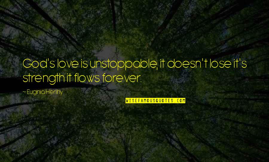 Well Built Physique Quotes By Euginia Herlihy: God's love is unstoppable, it doesn't lose it's