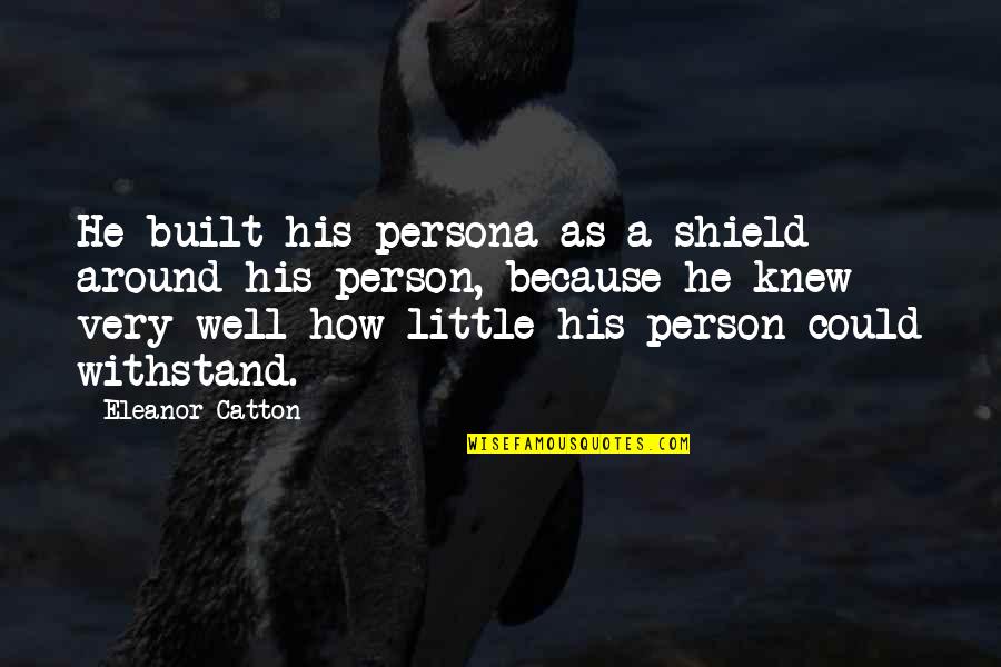 Well Built Quotes By Eleanor Catton: He built his persona as a shield around Well Built Quotes By Eleanor Catton: He built his persona as a shield around