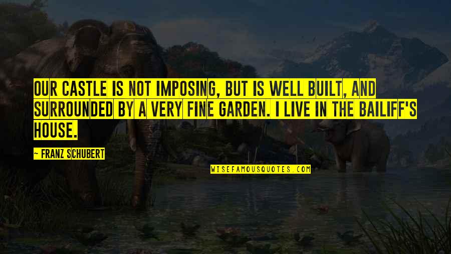 Well Built Quotes By Franz Schubert: Our castle is not imposing, but is well Well Built Quotes By Franz Schubert: Our castle is not imposing, but is well