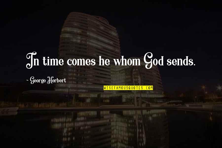 Well Built Quotes By George Herbert: In time comes he whom God sends. Well Built Quotes By George Herbert: In time comes he whom God sends.