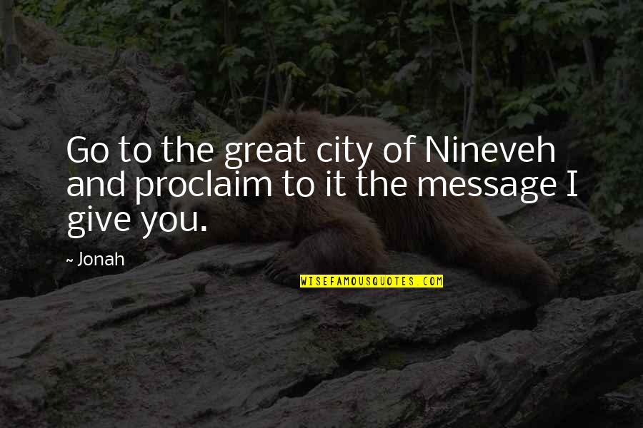 Well Built Quotes By Jonah: Go to the great city of Nineveh and
