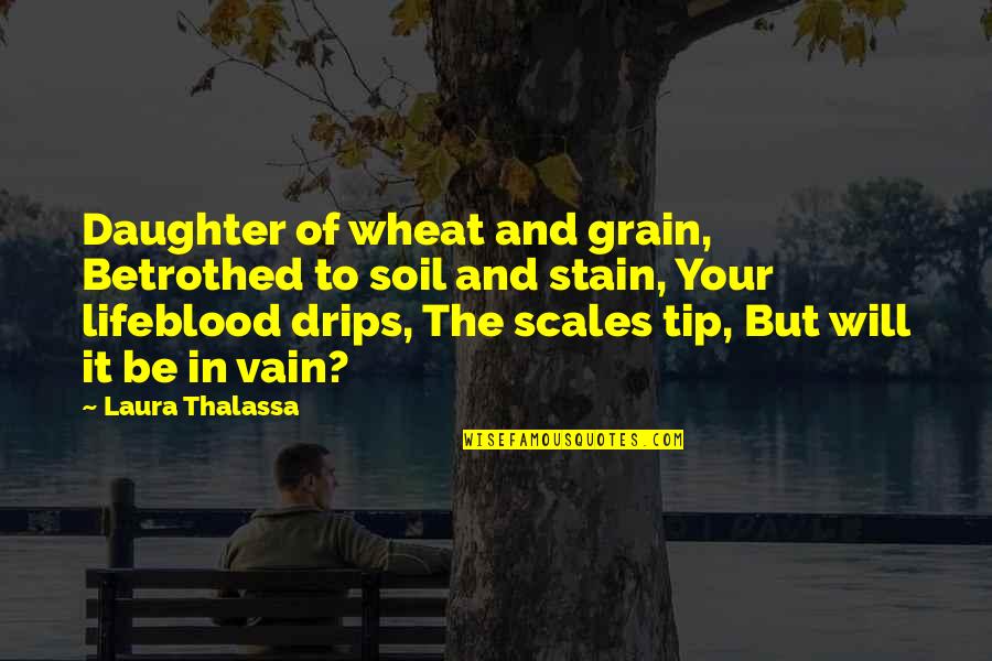 Well Built Quotes By Laura Thalassa: Daughter of wheat and grain, Betrothed to soil Well Built Quotes By Laura Thalassa: Daughter of wheat and grain, Betrothed to soil