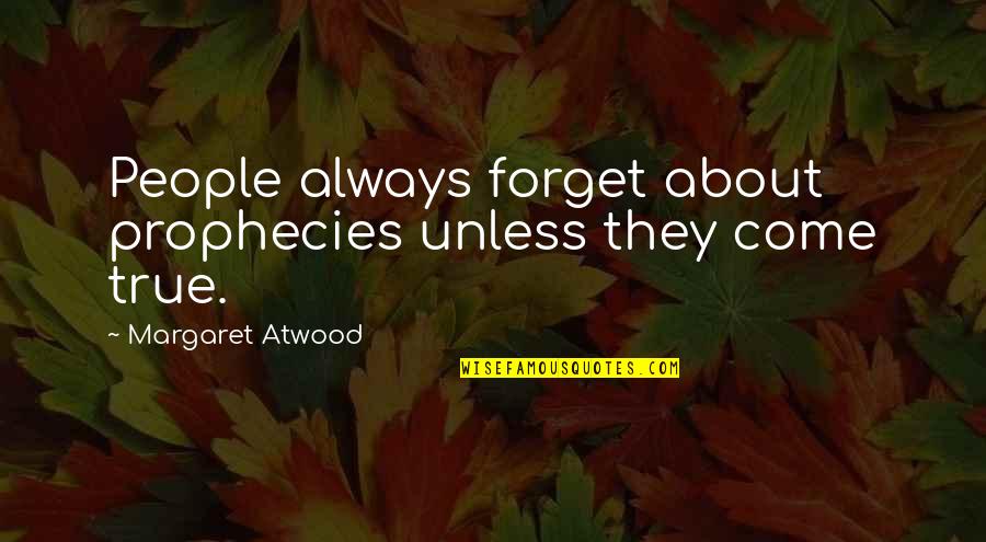 Well Built Quotes By Margaret Atwood: People always forget about prophecies unless they come Well Built Quotes By Margaret Atwood: People always forget about prophecies unless they come