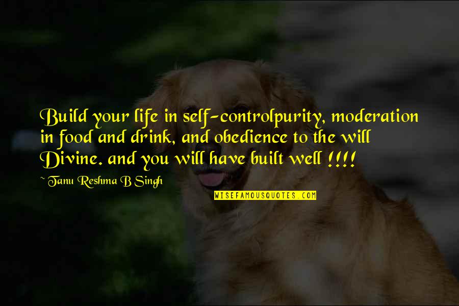 Well Built Quotes By Tanu Reshma B Singh: Build your life in self-controlpurity, moderation in food Well Built Quotes By Tanu Reshma B Singh: Build your life in self-controlpurity, moderation in food