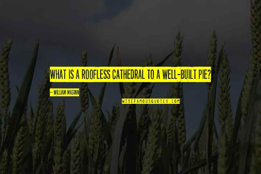 Well Built Quotes By William Maginn: What is a roofless cathedral to a well-built Well Built Quotes By William Maginn: What is a roofless cathedral to a well-built