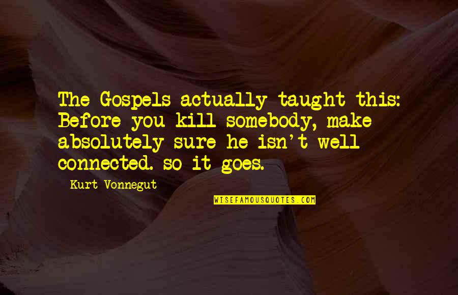 Well Connected Quotes By Kurt Vonnegut: The Gospels actually taught this: Before you kill