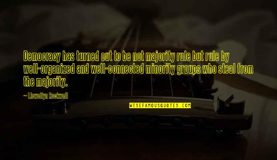 Well Connected Quotes By Llewellyn Rockwell: Democracy has turned out to be not majority Well Connected Quotes By Llewellyn Rockwell: Democracy has turned out to be not majority