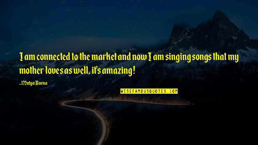 Well Connected Quotes By Mutya Buena: I am connected to the market and now