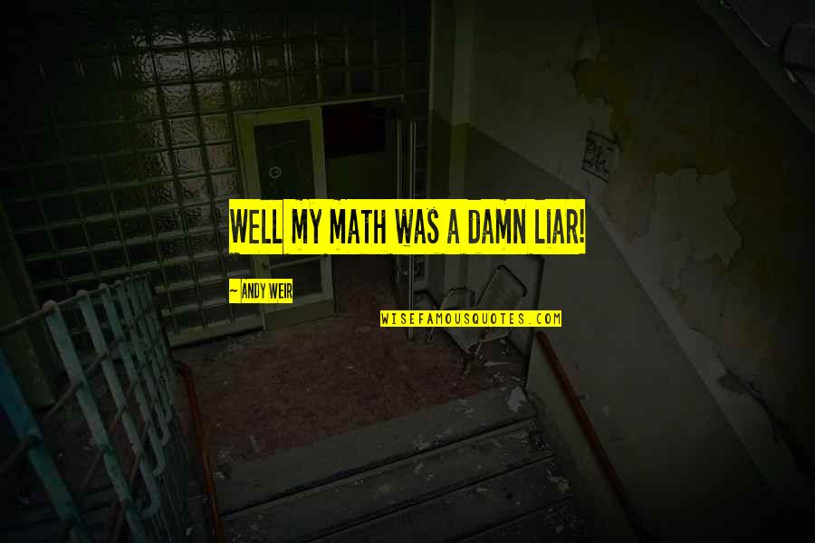Well Damn Quotes By Andy Weir: Well my math was a damn liar! Well Damn Quotes By Andy Weir: Well my math was a damn liar!