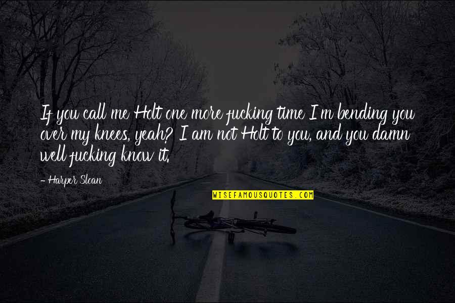 Well Damn Quotes By Harper Sloan: If you call me Holt one more fucking Well Damn Quotes By Harper Sloan: If you call me Holt one more fucking