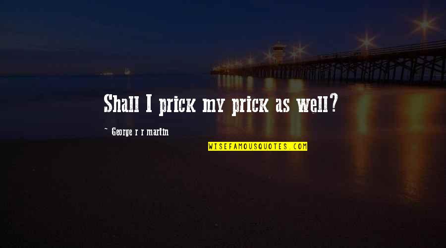 Well Dance Quotes By George R R Martin: Shall I prick my prick as well?