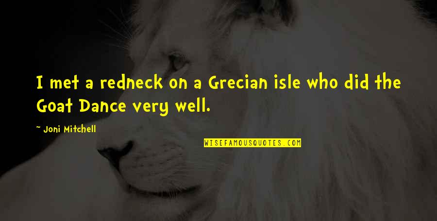 Well Dance Quotes By Joni Mitchell: I met a redneck on a Grecian isle