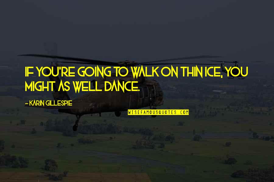 Well Dance Quotes By Karin Gillespie: If you're going to walk on thin ice,