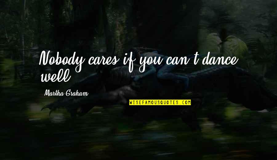 Well Dance Quotes By Martha Graham: Nobody cares if you can't dance well.