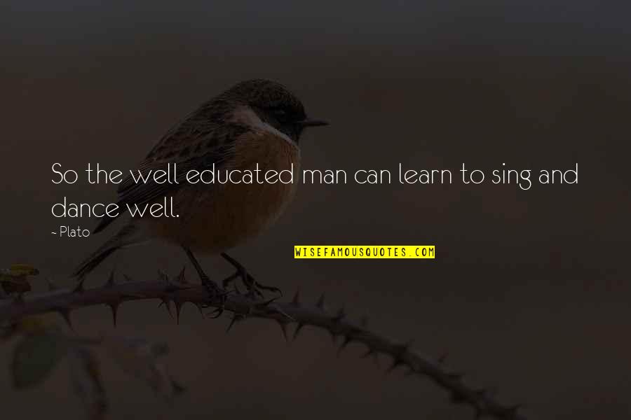 Well Dance Quotes By Plato: So the well educated man can learn to