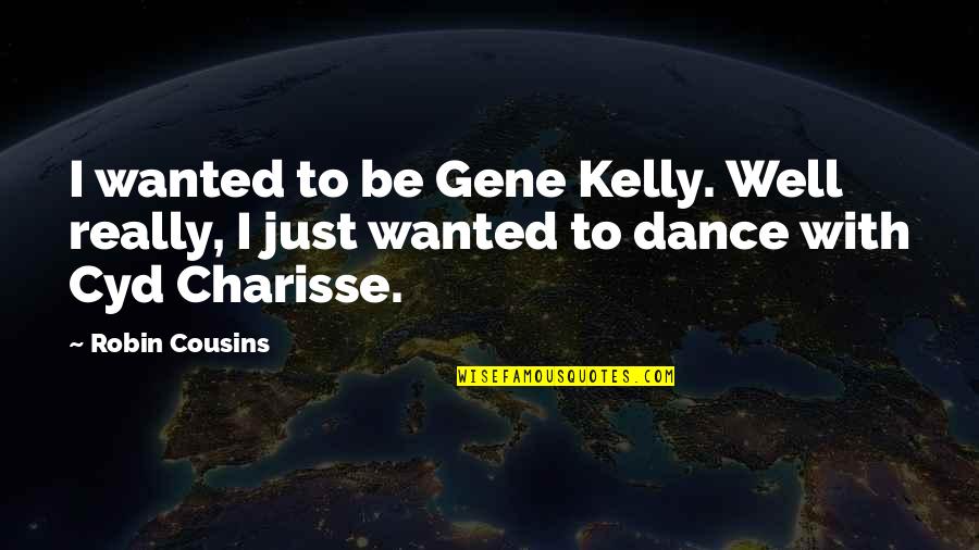 Well Dance Quotes By Robin Cousins: I wanted to be Gene Kelly. Well really,