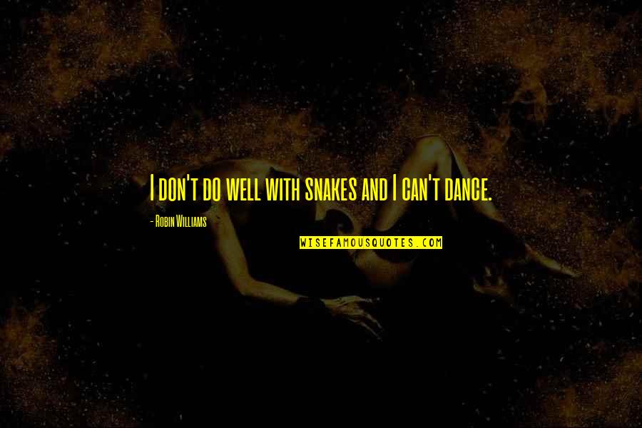 Well Dance Quotes By Robin Williams: I don't do well with snakes and I