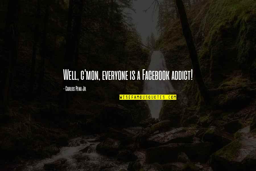 Well Deserved Promotion Congratulations Quotes By Carlos Pena Jr.: Well, c'mon, everyone is a Facebook addict! Well Deserved Promotion Congratulations Quotes By Carlos Pena Jr.: Well, c'mon, everyone is a Facebook addict!