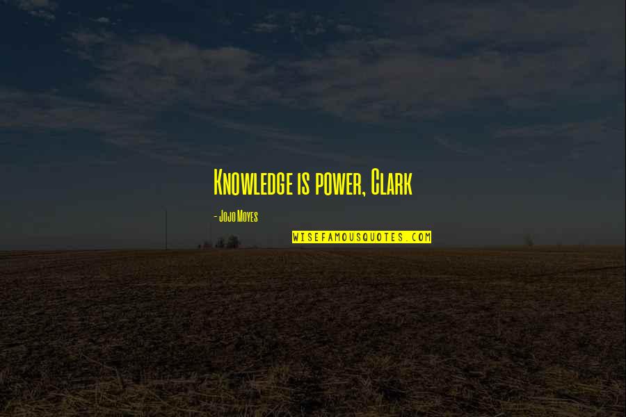 Well Deserved Promotion Congratulations Quotes By Jojo Moyes: Knowledge is power, Clark Well Deserved Promotion Congratulations Quotes By Jojo Moyes: Knowledge is power, Clark