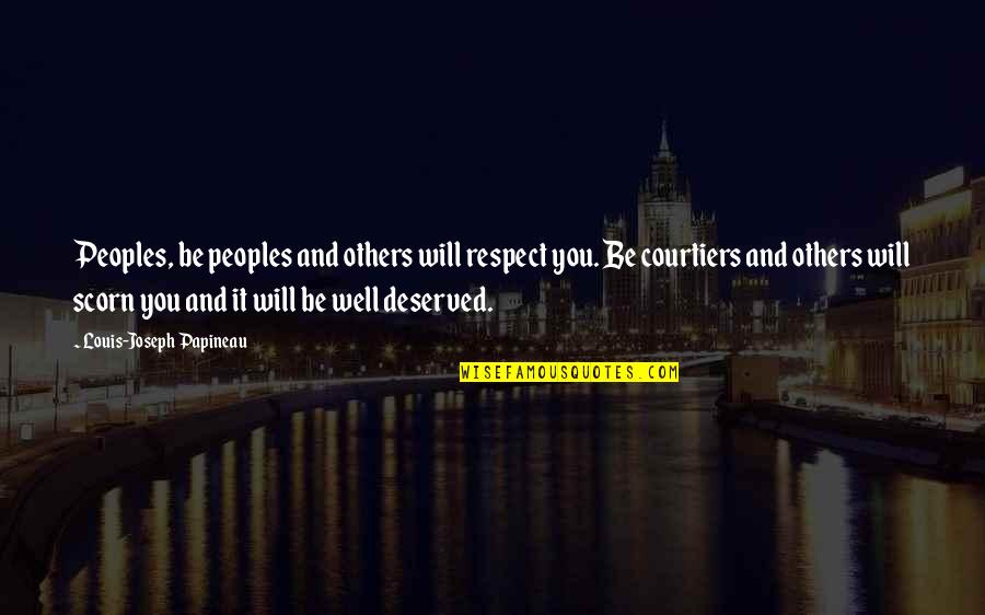Well Deserved Quotes By Louis-Joseph Papineau: Peoples, be peoples and others will respect you. Well Deserved Quotes By Louis-Joseph Papineau: Peoples, be peoples and others will respect you.