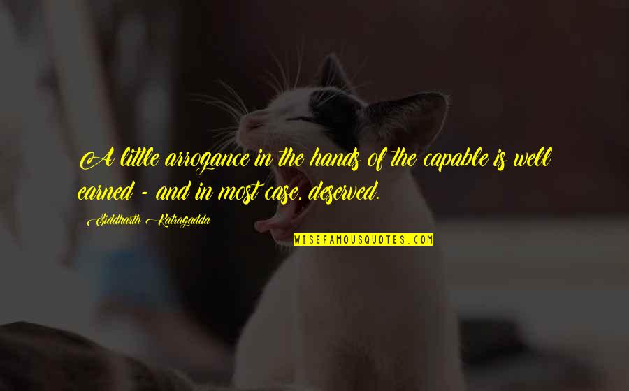 Well Deserved Quotes By Siddharth Katragadda: A little arrogance in the hands of the Well Deserved Quotes By Siddharth Katragadda: A little arrogance in the hands of the