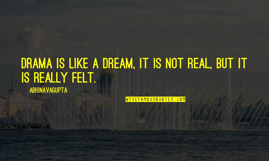 Well Designed Love Quotes By Abhinavagupta: Drama is like a dream, it is not