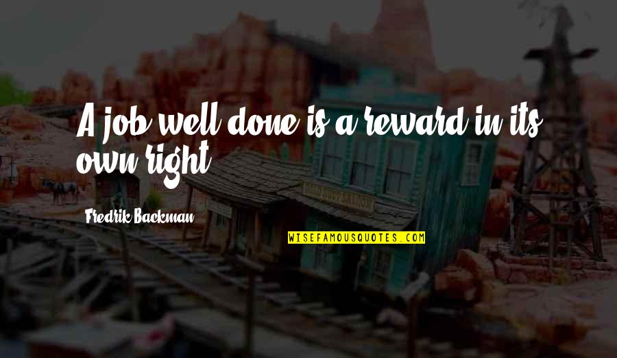 Well Done Job Quotes By Fredrik Backman: A job well done is a reward in Well Done Job Quotes By Fredrik Backman: A job well done is a reward in