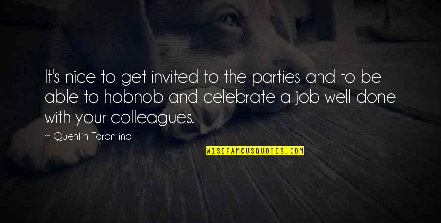 Well Done Job Quotes By Quentin Tarantino: It's nice to get invited to the parties Well Done Job Quotes By Quentin Tarantino: It's nice to get invited to the parties