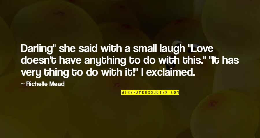 Well Done Job Quotes By Richelle Mead: Darling" she said with a small laugh "Love Well Done Job Quotes By Richelle Mead: Darling" she said with a small laugh "Love