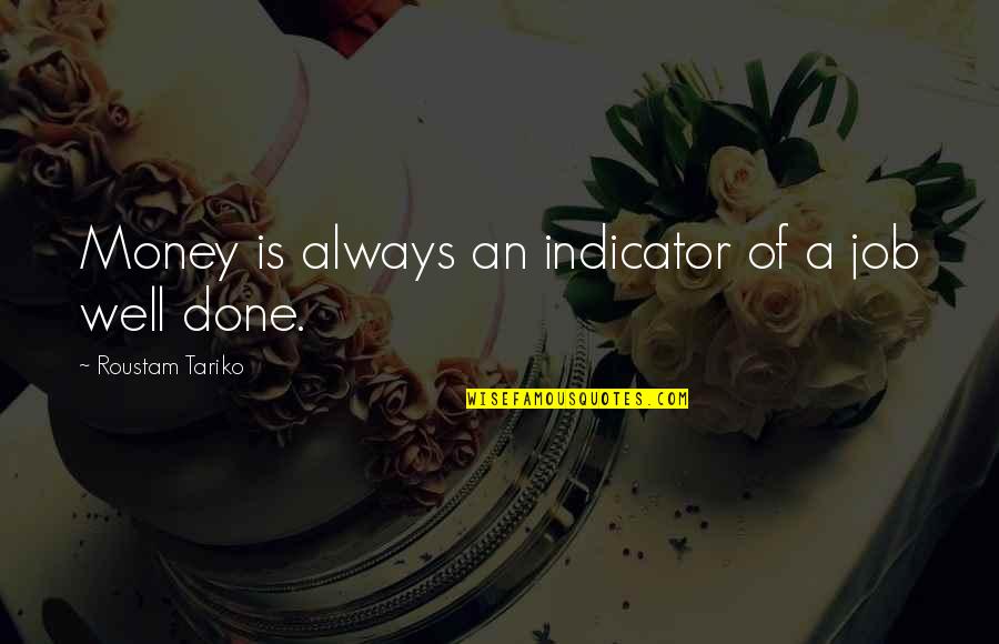 Well Done Job Quotes By Roustam Tariko: Money is always an indicator of a job Well Done Job Quotes By Roustam Tariko: Money is always an indicator of a job