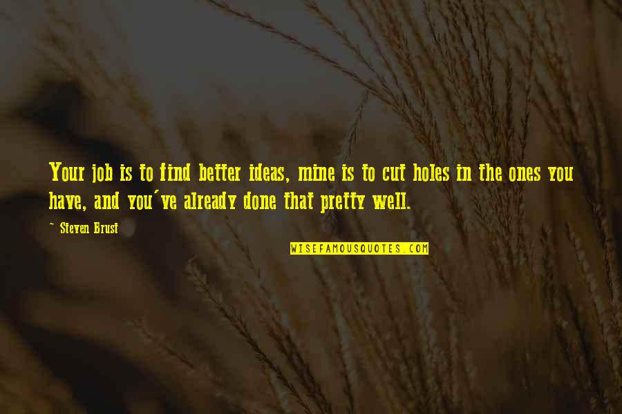 Well Done Job Quotes By Steven Brust: Your job is to find better ideas, mine Well Done Job Quotes By Steven Brust: Your job is to find better ideas, mine