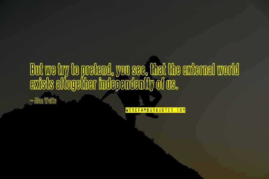 Well Done Picture Quotes By Alan Watts: But we try to pretend, you see, that Well Done Picture Quotes By Alan Watts: But we try to pretend, you see, that