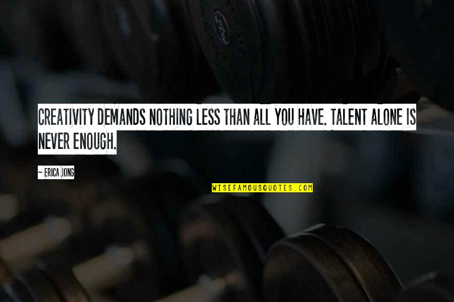 Well Done Wishes Quotes By Erica Jong: Creativity demands nothing less than all you have.