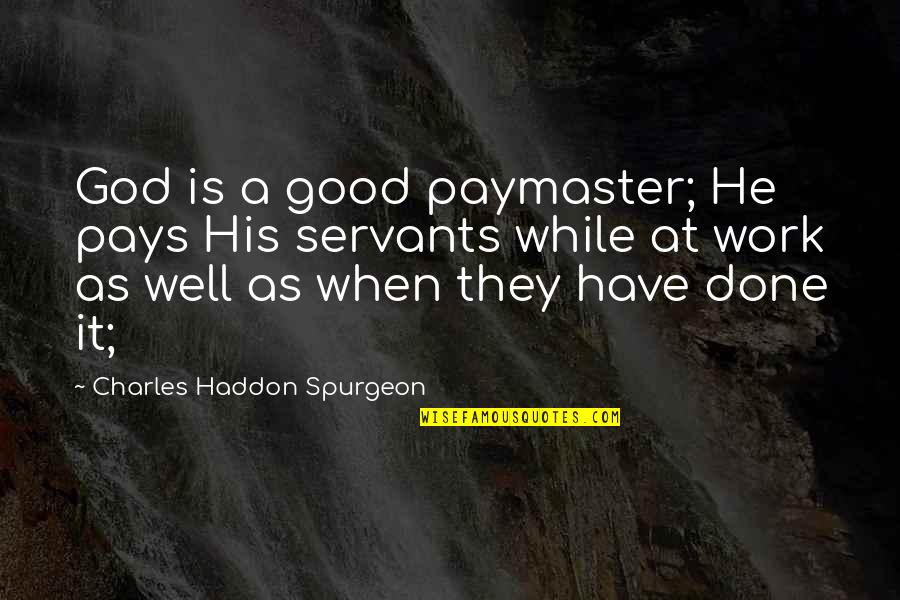 Well Done Work Quotes By Charles Haddon Spurgeon: God is a good paymaster; He pays His