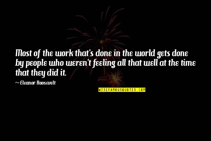 Well Done Work Quotes By Eleanor Roosevelt: Most of the work that's done in the