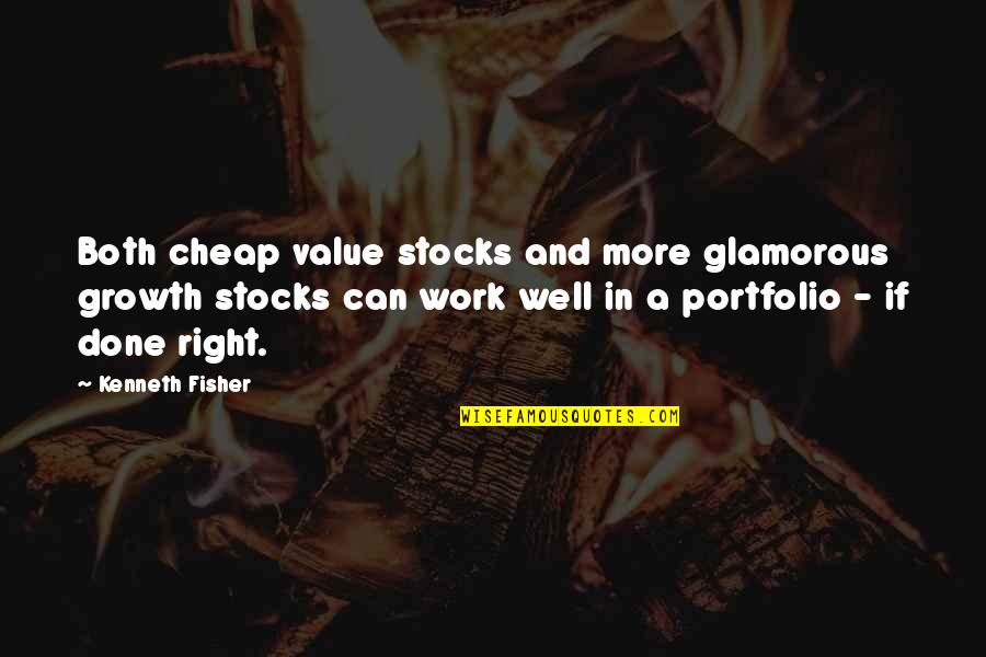 Well Done Work Quotes By Kenneth Fisher: Both cheap value stocks and more glamorous growth