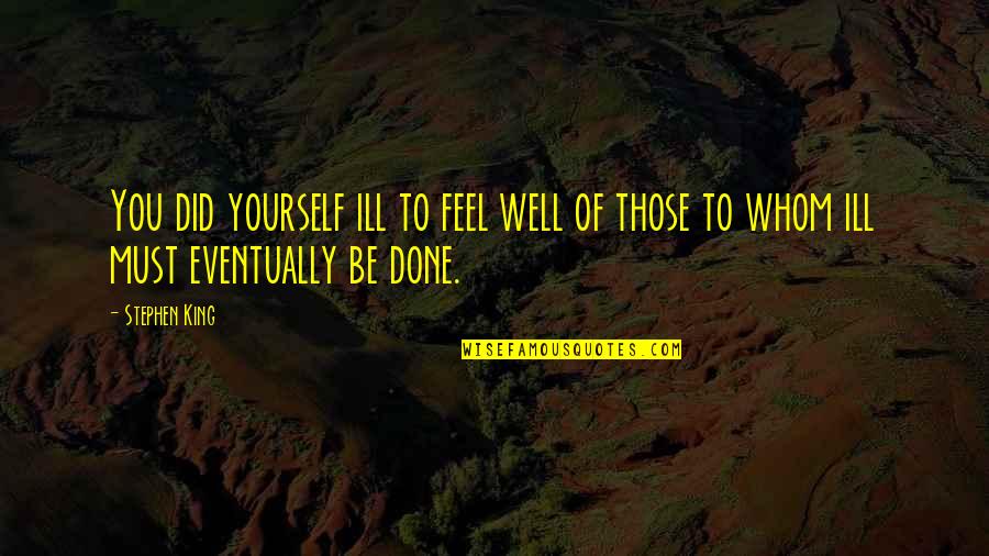 Well Done You Did It Quotes By Stephen King: You did yourself ill to feel well of