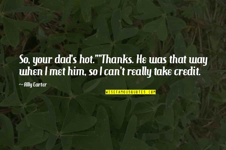 Well Dressed Animals Rap Quotes By Ally Carter: So, your dad's hot.""Thanks. He was that way