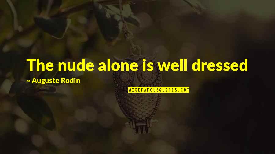 Well Dressed Quotes By Auguste Rodin: The nude alone is well dressed